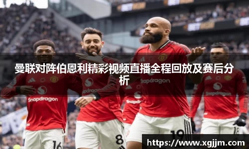 曼联对阵伯恩利精彩视频直播全程回放及赛后分析